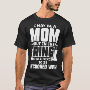 Kickboxing May be a Mom But Im a Force to Be Recko T-Shirt