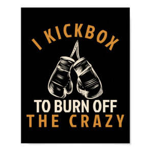 Kickboxing T Shirt - I Kickbox To Burn Off The Cra Poster