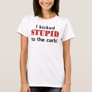 Kicked Stupid To The Curb T-Shirt