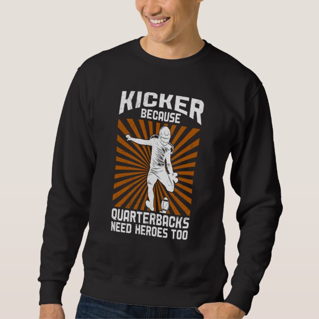 Kicker Because Quaterbacks Need Heroes Too America Sweatshirt (Front)