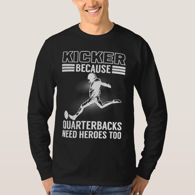 Kicker Because Quaterbacks Need Heroes Too America T-Shirt (Front)