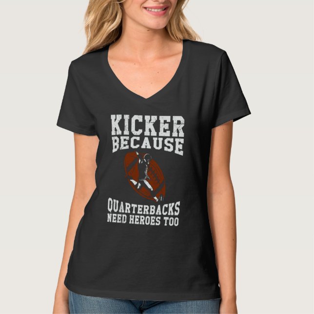Kicker Because Quaterbacks Need Heroes Too America T-Shirt (Front)