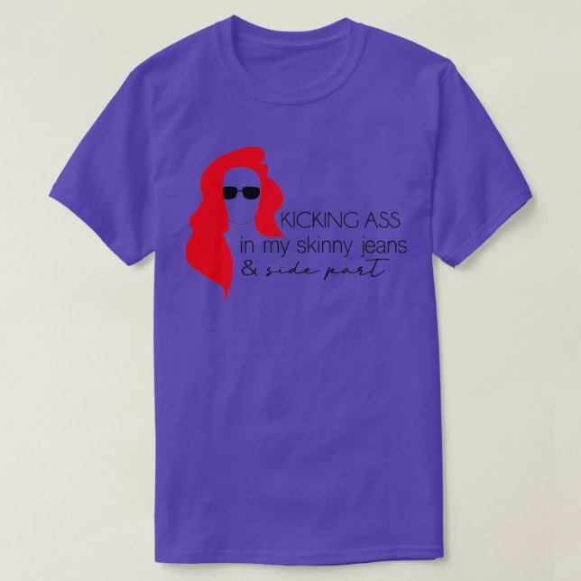 Kicking A in my skinny jeans and side part 2 T-Shirt (Design Front)