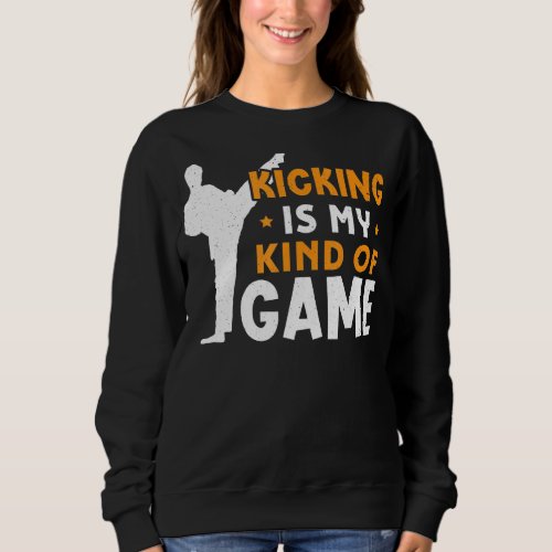 Kicking Is My Kind Of Game Karate Design Sweatshirt