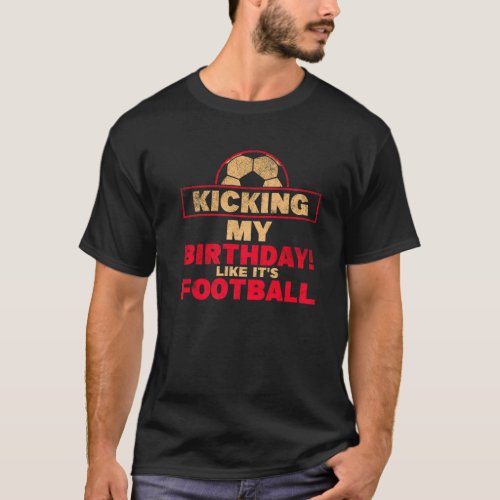 Kicking My Birthday Like Its Football Funny Soccer T_Shirt