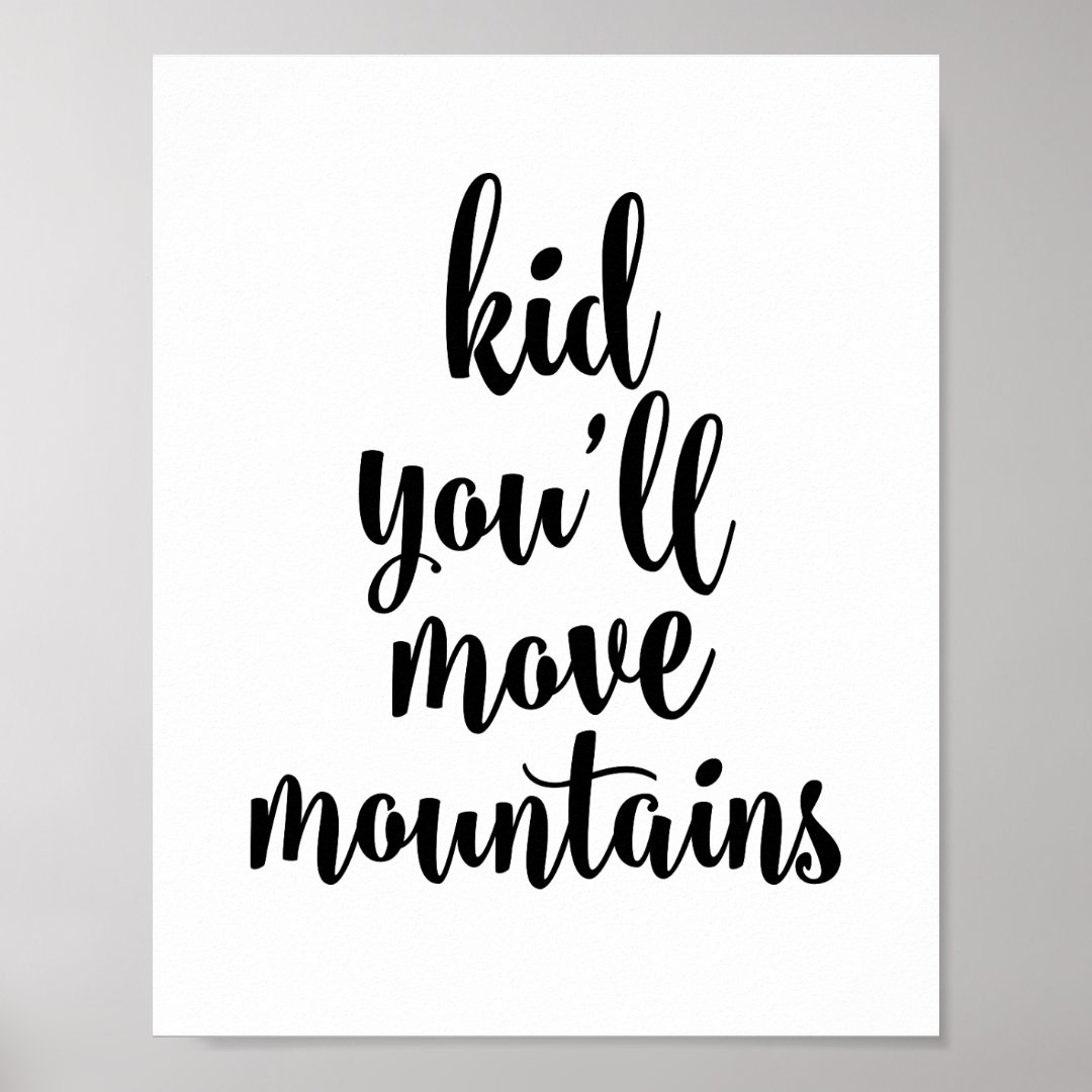 Kid you'll move mountains poster | Zazzle