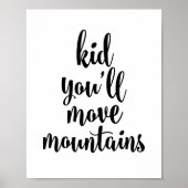 Kid you'll move mountains poster | Zazzle
