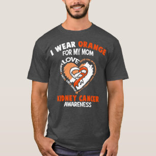 Kidney Cancer Awareness I Wear Orange For My Mom H T-Shirt