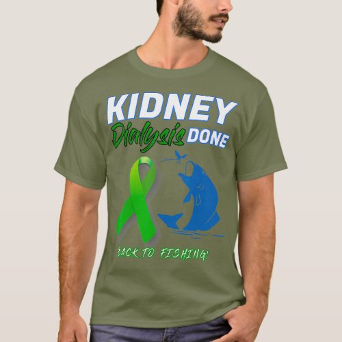 Kidney Dialysis Done Back to Fishing patient T_Shirt