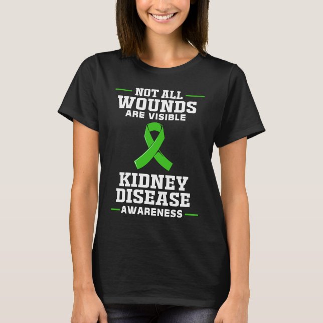 Kidney Disease Awareness Not All Wounds Are Visibl T-Shirt (Front)