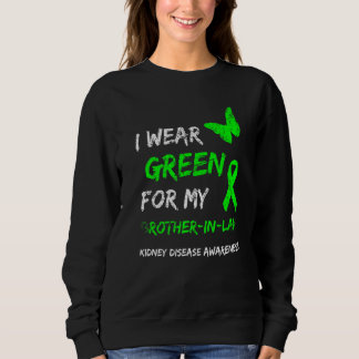 Kidney Disease I Wear Green For My Brother In Law Sweatshirt