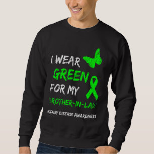 Kidney Disease I Wear Green For My Brother-In-Law Sweatshirt