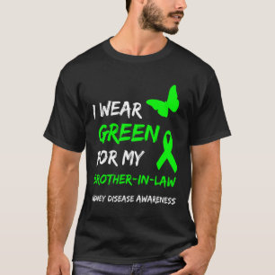 Kidney Disease I Wear Green For My Brother-in-law T-Shirt