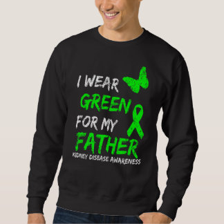 Kidney Disease I Wear Green For My Father Ribbon Sweatshirt