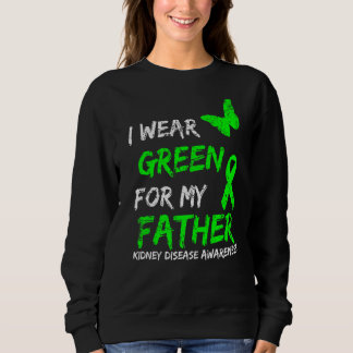 Kidney Disease I Wear Green For My Father Ribbon Sweatshirt