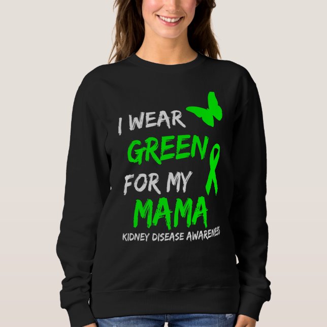 Kidney Disease I Wear Green For My Mama Ribbon 1 Sweatshirt (Front)