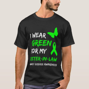 Kidney Disease I Wear Green For My Sister-in-law R T-Shirt