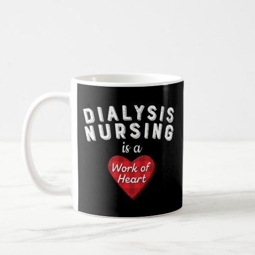 Kidney Nurse Dialysis Nursing Is A Work Of Heart R Coffee Mug
