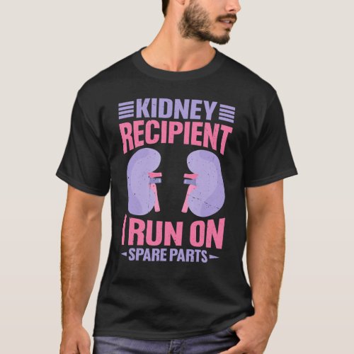 Kidney Recipient  I Run On Spare Parts    T_Shirt