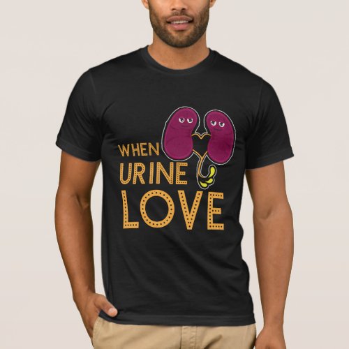 Kidney Shirt When Urine Love Kidney Humor