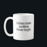 Kidney Stone Survivor Never Forget Coffee Mug<br><div class="desc">Kidney Stone Survivor Never Forget
Survivor Of Kidney Stone Get Well Gift - Celebrating Recovery With A Smile - Funny
Birthday Gifts for Aunt,  Wife Birthday Gift from Husband,  Birthday Gift for Best Friend,  Birthday Gifts for Dad,  Birthday Gifts for Woman Unique:</div>