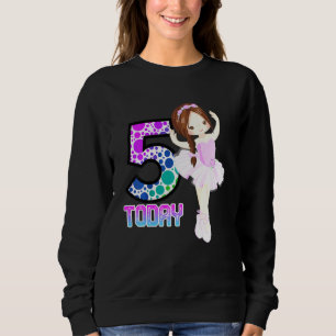 Kids 5 Today Little Girls Ballet Birthday Dancing  Sweatshirt