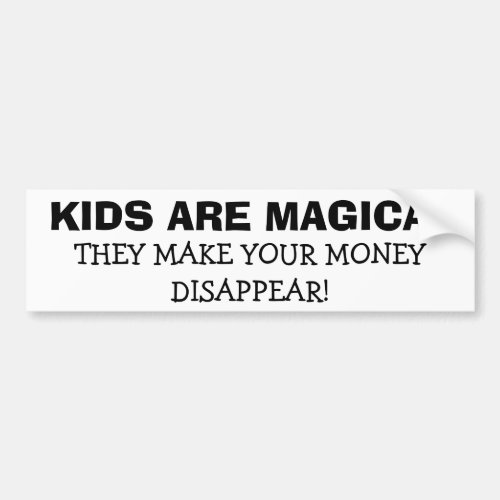 Kids Are Magical _ Money Disappears Bumper Sticker