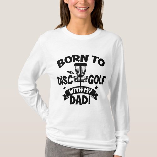 Kids Born To Disc Golf With My Dad Disc Golf Lover T_Shirt