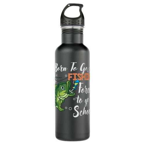 Kids Born To Go Fishing Forced To Go To School Fun Stainless Steel Water Bottle