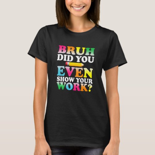 Kids Bruh Did You Even Show Your Work Humorous  Ma T_Shirt