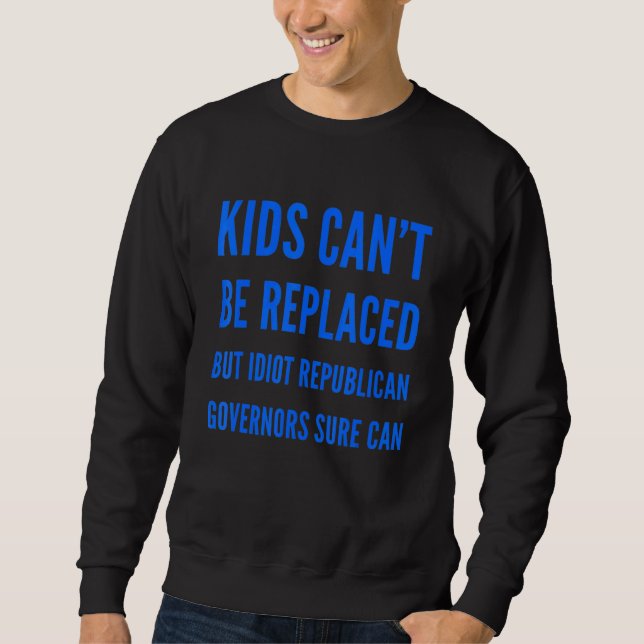 Kids Cant Be Replaced Anti Republican Pro Democrat Sweatshirt (Front)