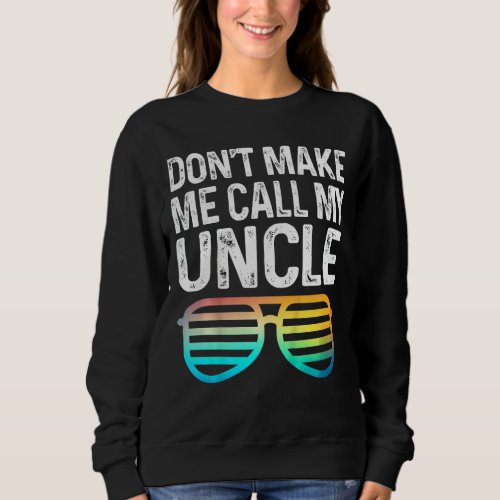 Kids Dont Make Me Call My Uncle  Niece Nephew Inf Sweatshirt