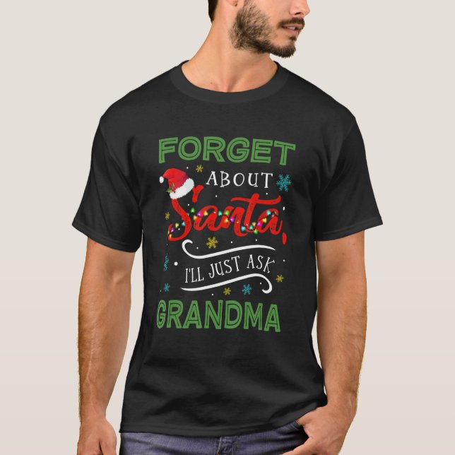Kids Forget About Santa I'll Just Ask My Grandma F T-Shirt (Front)