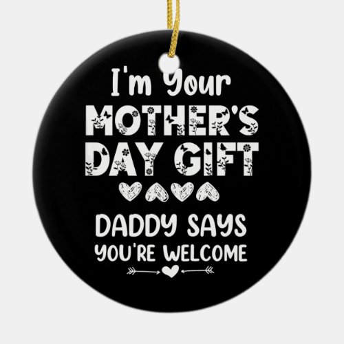 Kids Funny Im Your Mothers Day Gift Daddy Says Ceramic Ornament