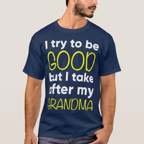 Kids Grandma I Try To Be Good But I Take After My  T_Shirt