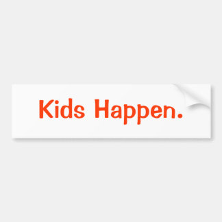 Kids Happen. Bumper Sticker