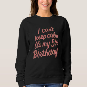 Kids I Can't Keep Calm It's My 5th Birthday 5 Year Sweatshirt