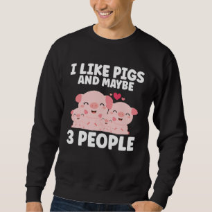 Kids I Like Pigs And Maybe 3 People Sweatshirt
