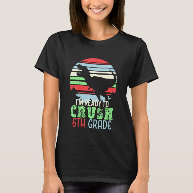 Kids I m Ready To Crush 6th Grade  First Day of Sc T-Shirt (Front)