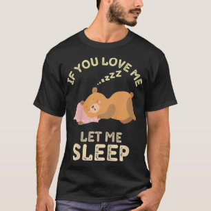 Kids If You Love Me Let Me Sleep - tired funny bea T-Shirt