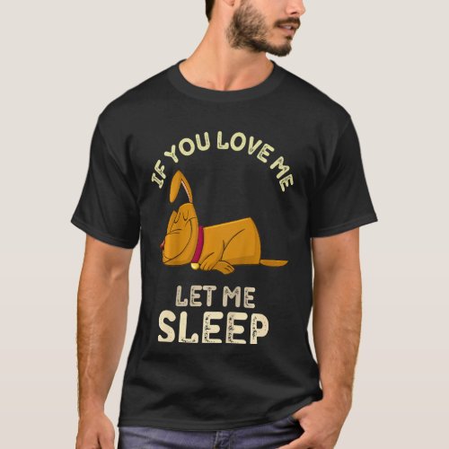 Kids If You Love Me Let Me Sleep  Tired Funny Dogs T_Shirt