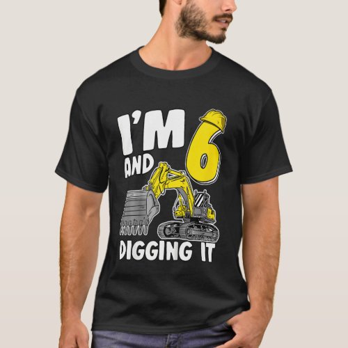 Kids Im 6 And Digging It 6 Years Boys Excavator 6 T_Shirt