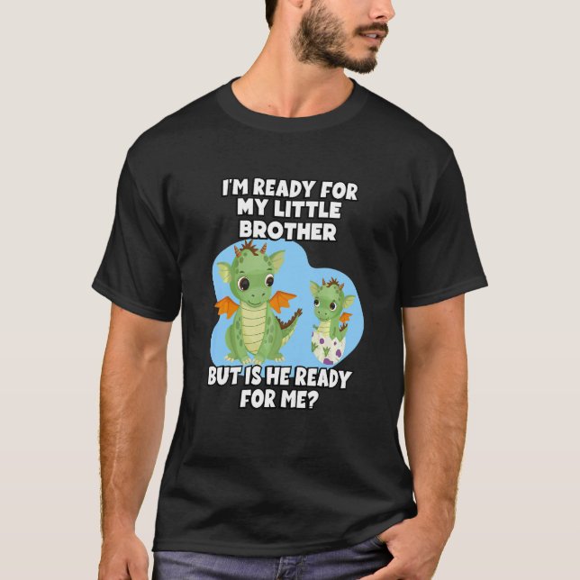 Kids I'm Ready For My Little Brother But Is He Rea T-Shirt (Front)