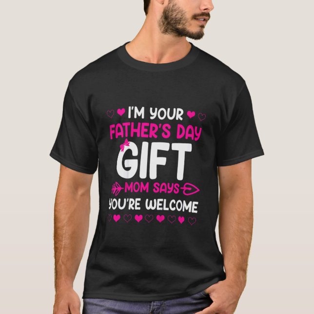 Kids I'm Your Father's Day  Mom Says You're Welcom T-Shirt (Front)