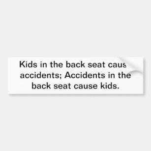 Kids in the back seat cause accidents; accidents i bumper sticker