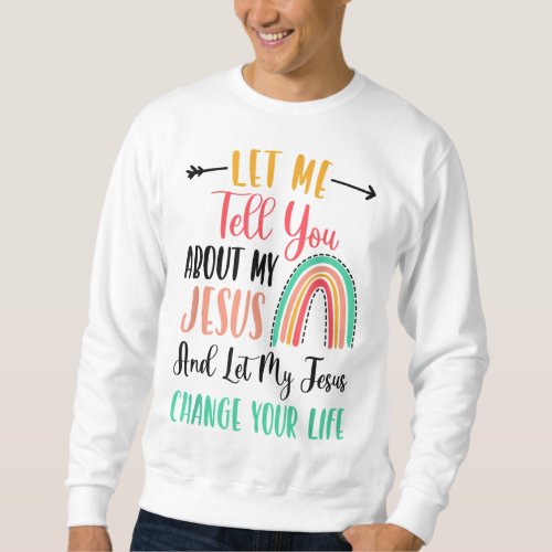 Kids Let Me Tell You About My Jesus Rainbow Christ Sweatshirt