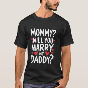 Kids Mommy Will You Marry My Daddy Funny Marriage  T-Shirt