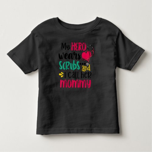 Kids My Hero Wear Scrubs And I Call Her Mommy Toddler T_shirt
