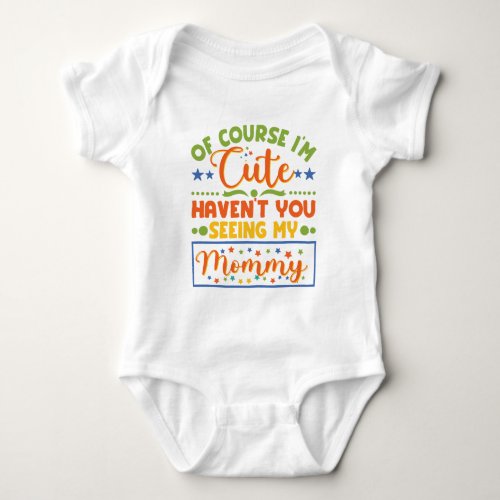 kids Of Course Im Cute Havent You Seen My Mommy Baby Bodysuit