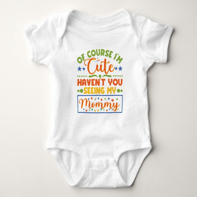 kids Of Course I'm Cute Haven't You Seen My Mommy Baby Bodysuit (Front)